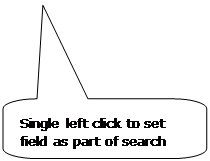 Rounded Rectangular Callout: Single left click to set field as part of search criteria.