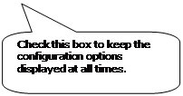 Rounded Rectangular Callout: Check this box to keep the configuration options displayed at all times.